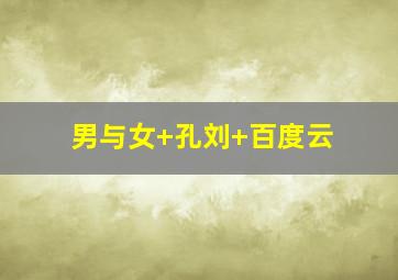男与女 孔刘 百度云